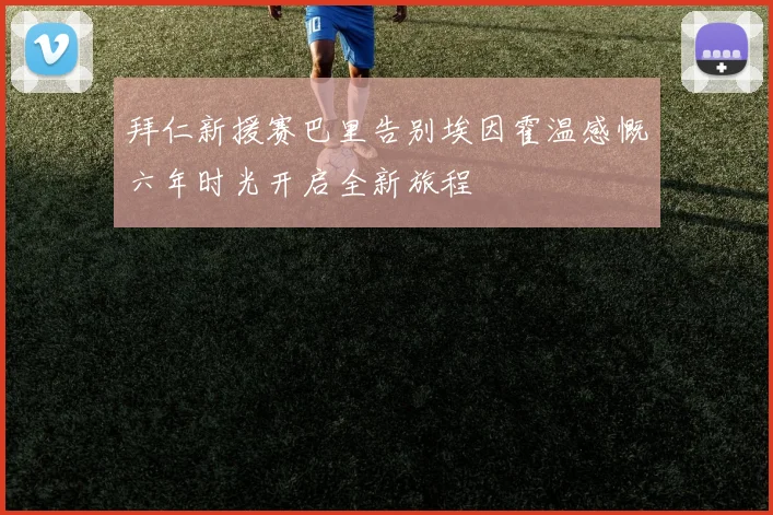 拜仁新援赛巴里告别埃因霍温感慨六年时光开启全新旅程