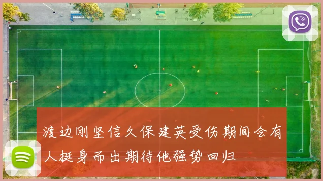 渡边刚坚信久保建英受伤期间会有人挺身而出期待他强势回归